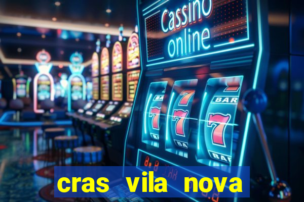 cras vila nova cachoeirinha horario de funcionamento